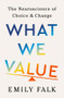 What We Value (The Neuroscience of Choice and Change) by Emily Falk, 9781324037095