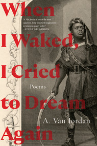 When I Waked, I Cried To Dream Again (Poems) - 9781324105169 by A. Van Jordan, 9781324105169
