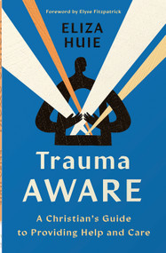Trauma Aware (A Christian's Guide to Providing Help and Care) by Eliza Huie, Elyse Fitzpatrick, 9780736988926