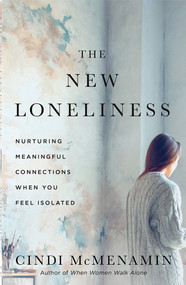 The New Loneliness (Nurturing Meaningful Connections When You Feel Isolated) by Cindi McMenamin, 9780736989640
