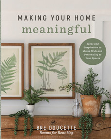 Making Your Home Meaningful (Ideas and Inspiration to Bring Style and Personality to Your Spaces) by Bre Doucette, 9780736989725