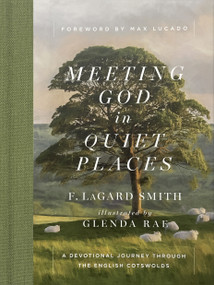Meeting God in Quiet Places (A Devotional Journey Through the English Cotswolds) by F. LaGard Smith, Glenda Rae, Max Lucado, 9780736990912
