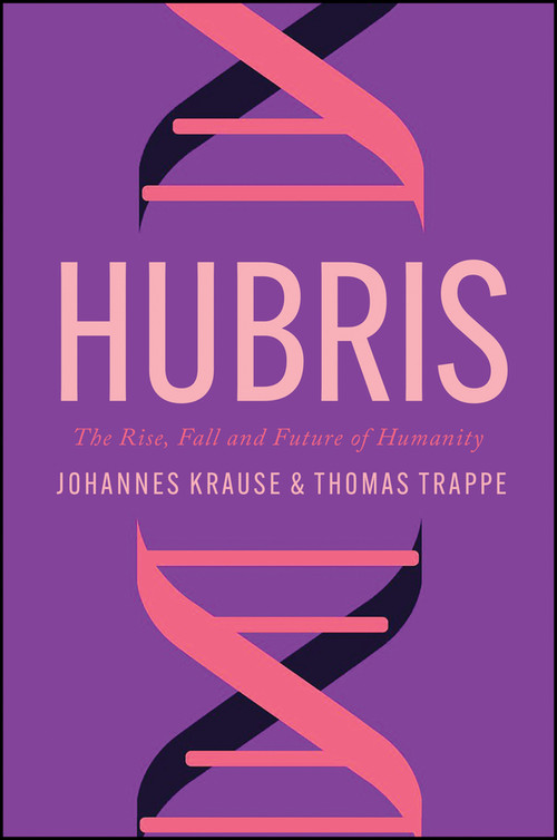 Hubris (The Rise, Fall, and Future of Humanity) by Johannes Krause, Thomas Trappe, Sharon Howe, 9781509562619