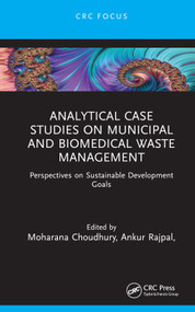 Analytical Case Studies on Municipal and Biomedical Waste Management (Perspectives on Sustainable Development Goals) by Moharana Choudhury, Ankur Rajpal, Srijan Goswami, Arghya Chakravorty, Vimala Raghavan, 9781032796918