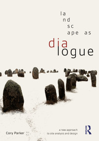 Landscape as Dialogue (A New Approach to Site Analysis and Design) by Cory Parker, 9780367746537