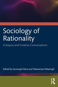 Sociology of Rationality (Critiques and Creative Conversations) by Soumyajit Patra, Tattwamasi Paltasingh, 9781032880600