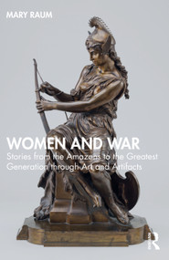 Women and War (Stories from the Amazons to the Greatest Generation through Art and Artifacts) by Mary Raum, 9781032523750