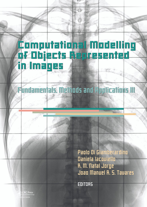 Computational Modelling of Objects Represented in Images III (Fundamentals, Methods and Applications) by Paolo Di Giamberardino, Daniela Iacoviello, João Manuel R.S. Tavares, R.M. Natal Jorge, 9780415621342