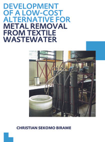 Development of a Low-Cost Alternative for Metal Removal from Textile Wastewater (UNESCO-IHE PhD Thesis) by Christian Sekomo Birame, 9780415641586