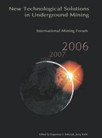 International Mining Forum 2006, New Technological Solutions in Underground Mining by Eugeniusz Sobczyk, Jerzy Kicki, 9780415401173