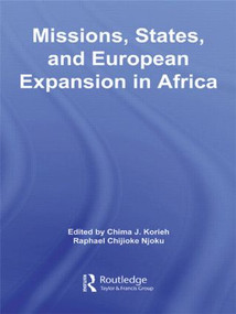 Missions, States, and European Expansion in Africa by Chima J. Korieh, Raphael Chijioke Njoku, 9780415514699