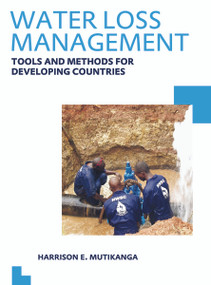 Water Loss Management: Tools and Methods for Developing Countries (UNESCO-IHE PhD Thesis) by Harrison E. Mutikanga, 9780415636483