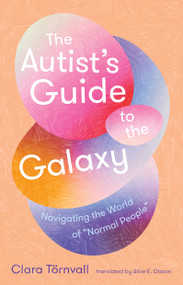 The Autist's Guide to the Galaxy (Navigating the World of "Normal People") by Clara Törnvall, Alice E. Olsson, 9781957363899