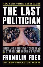 The Last Politician (Inside Joe Biden's White House and the Struggle for America's Future) - 9781101981153 by Franklin Foer, 9781101981153