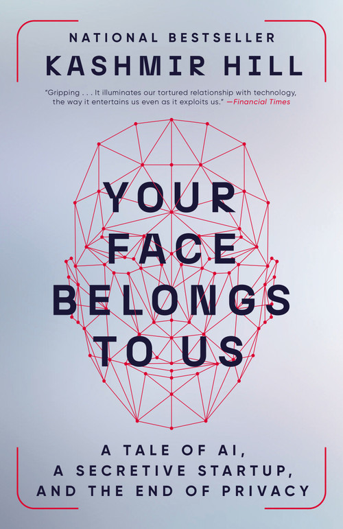 Your Face Belongs to Us (A Tale of AI, a Secretive Startup, and the End of Privacy) by Kashmir Hill, 9780593448571