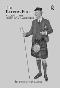 The Keepers Book (A Guide to the Duties of a Gamekeeper) by Sir Peter Jeffery Mackie, 9781138973978
