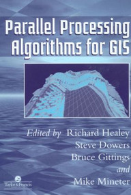 Parallel Processing Algorithms For GIS by Richard Healey, Steve Dowers, Bruce Gittings, Mike J Mineter, 9780748405091