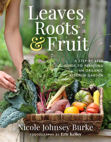 Leaves, Roots & Fruit (A Step-by-Step Guide to Planting an Organic Kitchen Garden) by Nicole Johnsey Burke, Eric Kelley, 9781401969103