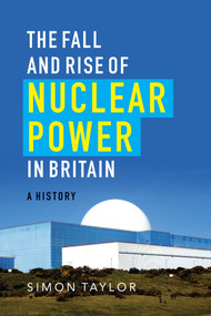 The Fall and Rise of Nuclear Power in Britain (A history) by Simon Taylor, 9781906860318