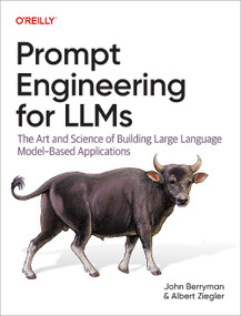 Prompt Engineering for LLMs (The Art and Science of Building Large Language Model-Based Applications) by John Berryman, Albert Ziegler, 9781098156152