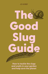 The Good Slug Guide (How to tackle the slugs and snails in your garden and help save the planet) by Jo Kirby, 9781914902253