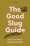 The Good Slug Guide (How to tackle the slugs and snails in your garden and help save the planet) by Jo Kirby, 9781914902253