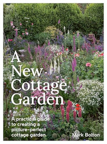 A New Cottage Garden (A practical guide to creating a picture-perfect cottage garden) by Mark Bolton, Tom Coward, 9781914902963