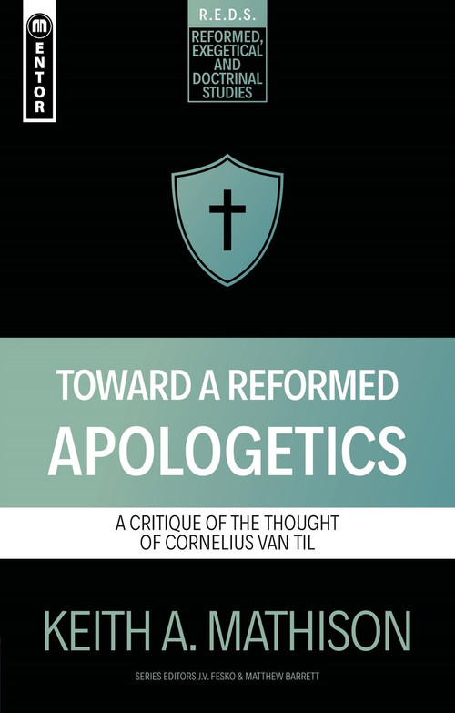 Toward a Reformed Apologetics (A Critique of the Thought of Cornelius Van Til) by Keith A. Mathison, 9781527112292