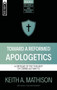 Toward a Reformed Apologetics (A Critique of the Thought of Cornelius Van Til) by Keith A. Mathison, 9781527112292