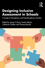 Designing Inclusive Assessment in Schools (A Guide to Disciplinary and Interdisciplinary Practice) by James P. Davis, Sarah Adams, Catherine Challen, Theresa Bourke, 9781032728711