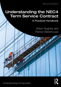 Understanding the NEC4 Term Service Contract (A Practical Handbook) by Kelvin Hughes, Patrick Waterhouse, 9781032726724