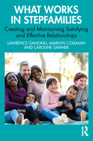 What Works in Stepfamilies (Creating and Maintaining Satisfying and Effective Relationships) by Lawrence Ganong, Marilyn Coleman, Caroline Sanner, 9781032438375