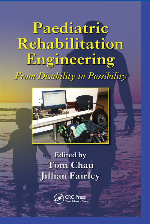 Paediatric Rehabilitation Engineering (From Disability to Possibility) by Tom Chau, Jillian Fairley, 9781138374157