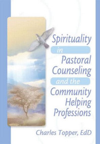 Spirituality in Pastoral Counseling and the Community Helping Professions by Harold G Koenig, Charles J Topper, 9780789018489