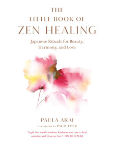 The Little Book of Zen Healing (Japanese Rituals for Beauty, Harmony, and Love) - 9781645473916 by Paula Arai, Pico Iyer, 9781645473916