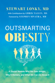 Outsmarting Obesity (A Doctor Reveals Why We Gain Weight, Why It Matters, and What We Can Do About It) by Stewart Lonky, 9798886452013