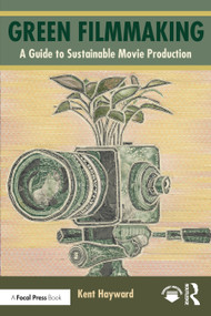 Green Filmmaking (A Guide to Sustainable Movie Production) by Kent Hayward, 9781032545622