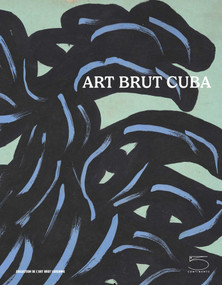 Art Brut Cuba by Derbis Campos, Andrea Dal Lago, Edward M. Gómez, Sarah Lombardi, Rosmy Porter, Samuel Riera, Michel Thévoz, 9791254600726
