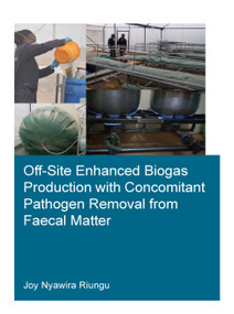 Off-Site Enhanced Biogas Production with Concomitant Pathogen Removal from Faecal Matter by Joy Nyawira Riungu, 9781032004433