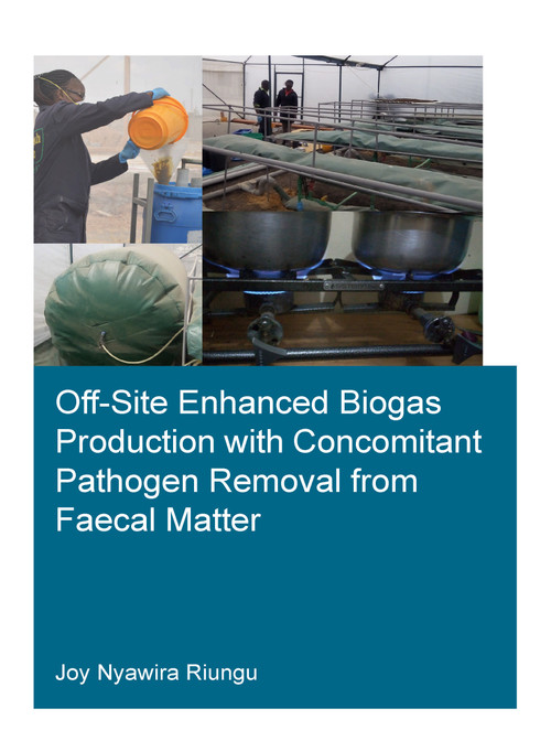 Off-Site Enhanced Biogas Production with Concomitant Pathogen Removal from Faecal Matter by Joy Nyawira Riungu, 9781032004433