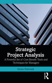Strategic Project Analysis (A Powerful Set of Cost-Benefit Tools and Techniques for Managers) by Alexia Nalewaik, 9781032874500