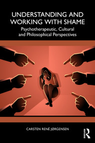 Understanding and Working with Shame (Psychotherapeutic, Cultural and Philosophical Perspectives) by Carsten René Jørgensen, 9781032836027