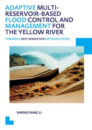 Adaptive Multi-reservoir-based Flood Control and Management for the Yellow River (Towards a Next Generation Software System - UNESCO-IHE PhD Thesis) by Shengyang Li, 9781138001022