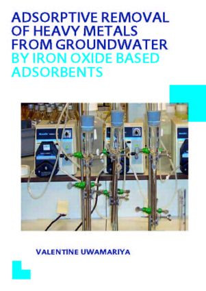 Adsorptive Removal of Heavy Metals from Groundwater by Iron Oxide Based Adsorbents by Valentine Uwamariya, 9781138020641