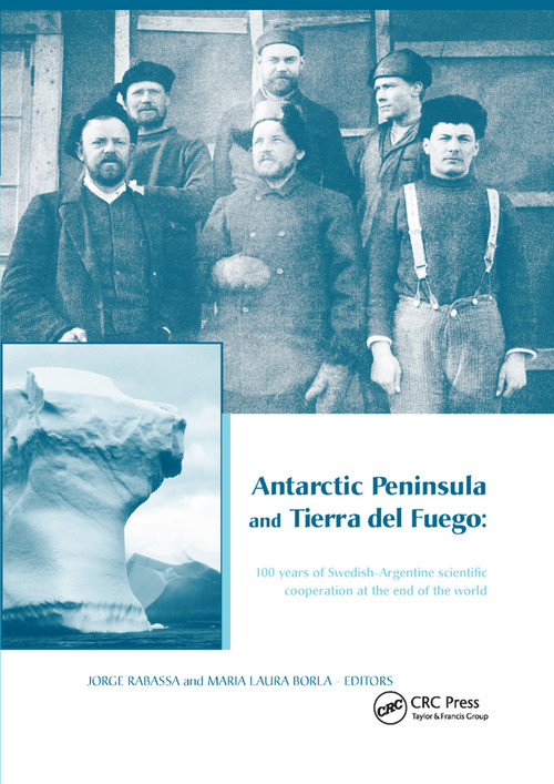 Antarctic Peninsula & Tierra del Fuego: 100 years of Swedish-Argentine scientific cooperation at the end of the world by Jorge Rabassa, Maria Laura Borla, 9781138381322