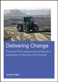 Delivering Change (Towards Fit-for-Purpose Governance of Adaptation to Flooding and Drought) by Jeroen Rijke, 9781138026339
