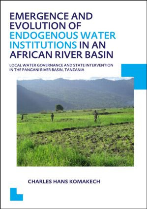 Emergence and Evolution of Endogenous Water Institutions in an African River Basin by Charles Hans Komakech, 9781138001114