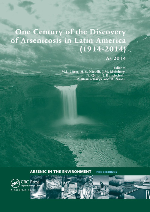 One Century of the Discovery of Arsenicosis in Latin America by Marta I. Litter, Hugo B. Nicolli, Martin Meichtry, Natalia Quici, Jochen Bundschuh, Prosun Bhattacharya, Ravi Naidu, 9781138372634