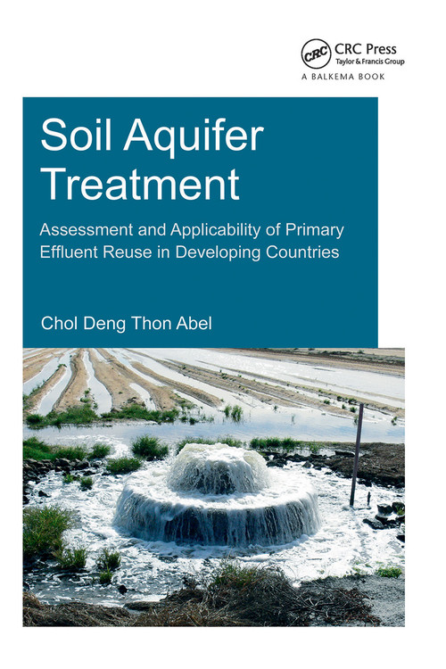 Soil Aquifer Treatment: Assessment and Applicability of Primary Effluent Reuse in Developing Countries by Chol Deng Thon Abel, 9781138026735