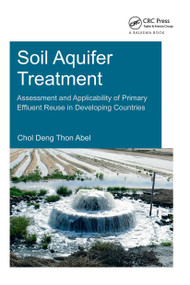 Soil Aquifer Treatment: Assessment and Applicability of Primary Effluent Reuse in Developing Countries by Chol Deng Thon Abel, 9781138026735